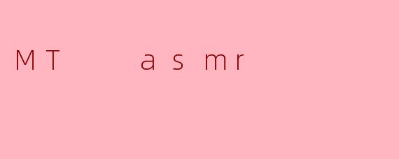 MT  asmr